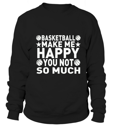 BASKETBALL MAKE ME HAPPY YOU NOT SO MUCH Sweatshirt Unisex