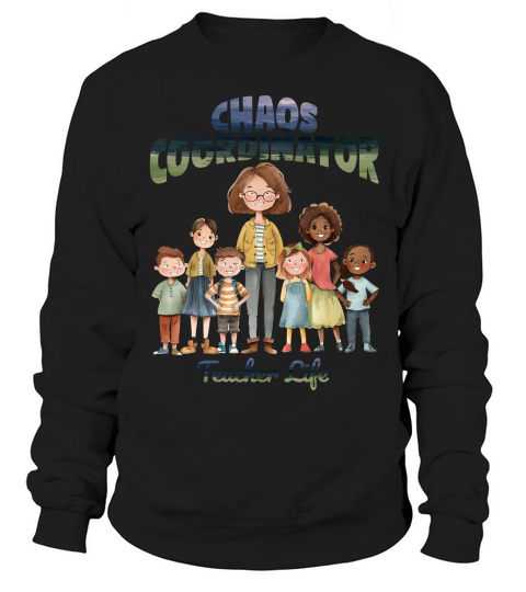 Chaos Coordinator   Teacher Life Sweatshirt Unisex