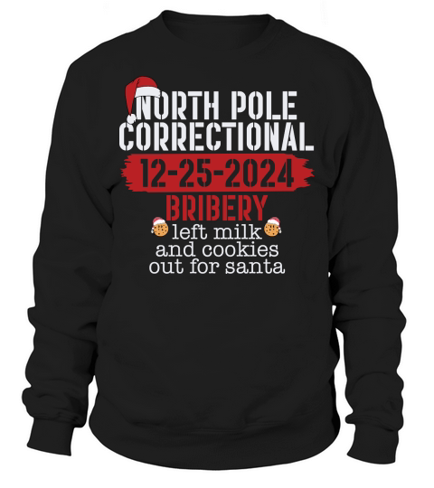 North pole correctional 12 25 2024 bribery left milk and cookies out for santa Sweatshirt Unisex
