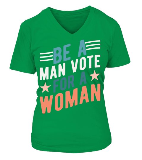 Be A Man Vote For A Woman graphic V-neck T-Shirt Woman