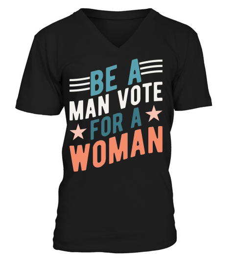 Be A Man Vote For A Woman graphic V-Neck T-shirt
