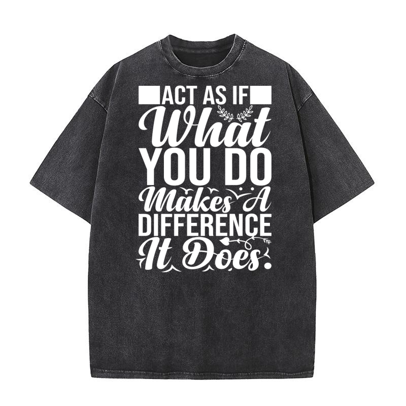 Act as if what you do makes a difference. It doe 02 Washed T-Shirt