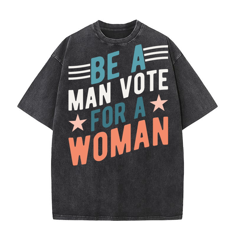 Be A Man Vote For A Woman graphic Washed T-Shirt