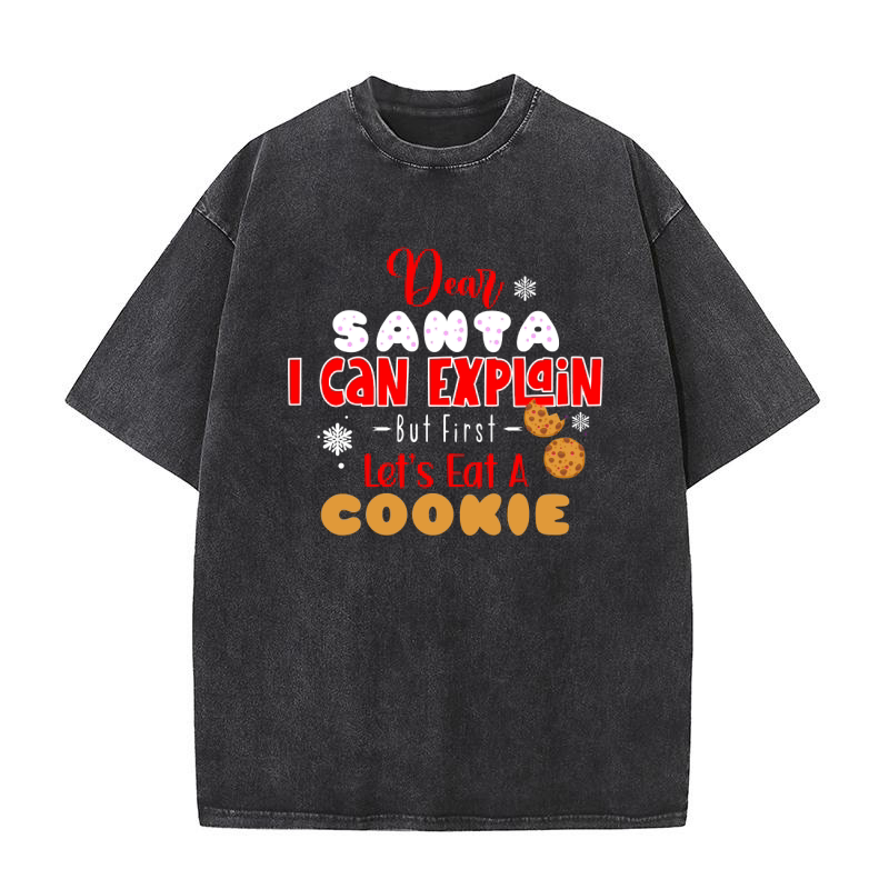 Dear Santa I can Explain But First Lets eat a Cookie Washed T-Shirt