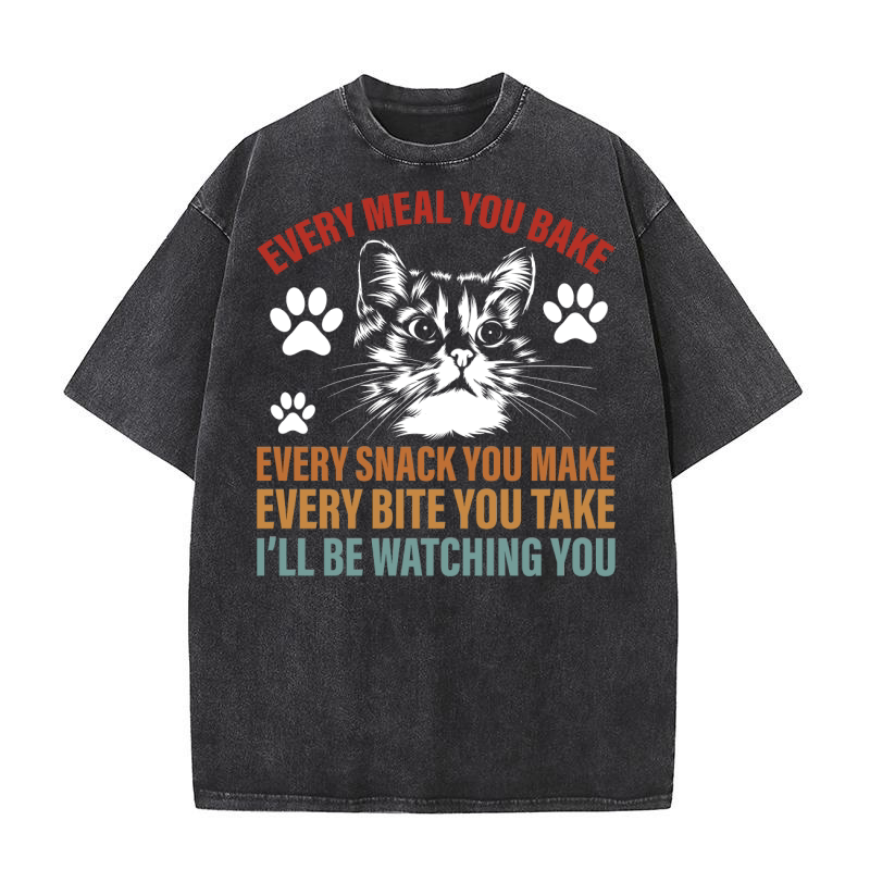 EVERY MEAL YOU BAKE EVERY SNACK YOU MAKE EVERY BITE YOU TAKE I’LL BE WATCHING YOU Washed T-Shirt