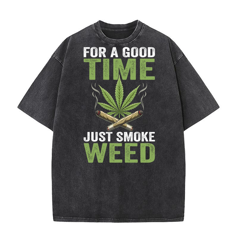 FOR A GOOD TIME JUST SMOKE WEED Washed T-Shirt