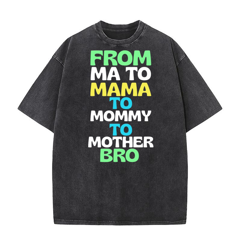 From ma to mama to mommy to mother bro Washed T-Shirt