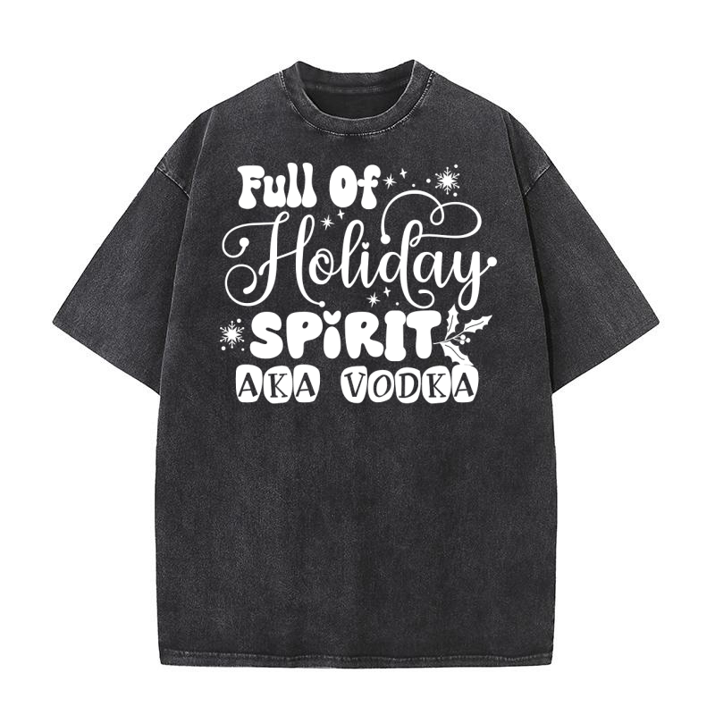 Full Of Holiday Spirit Aka Vodka Washed T-Shirt