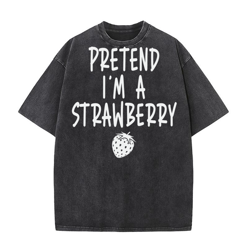 Pretend Im A Strawberry Washed T-Shirt