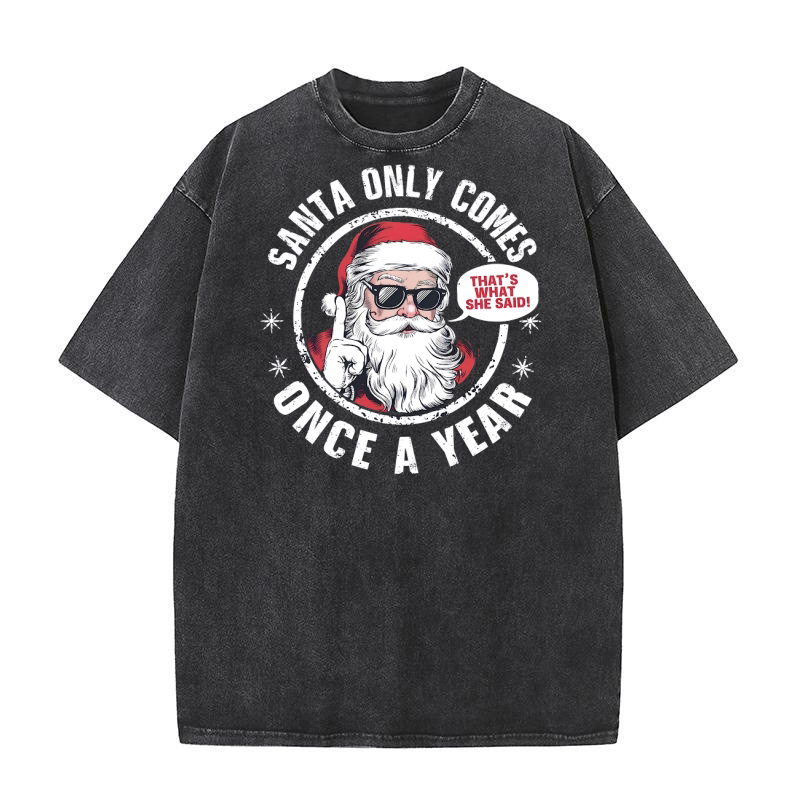 Santa Only Comes Once A year Washed T-Shirt