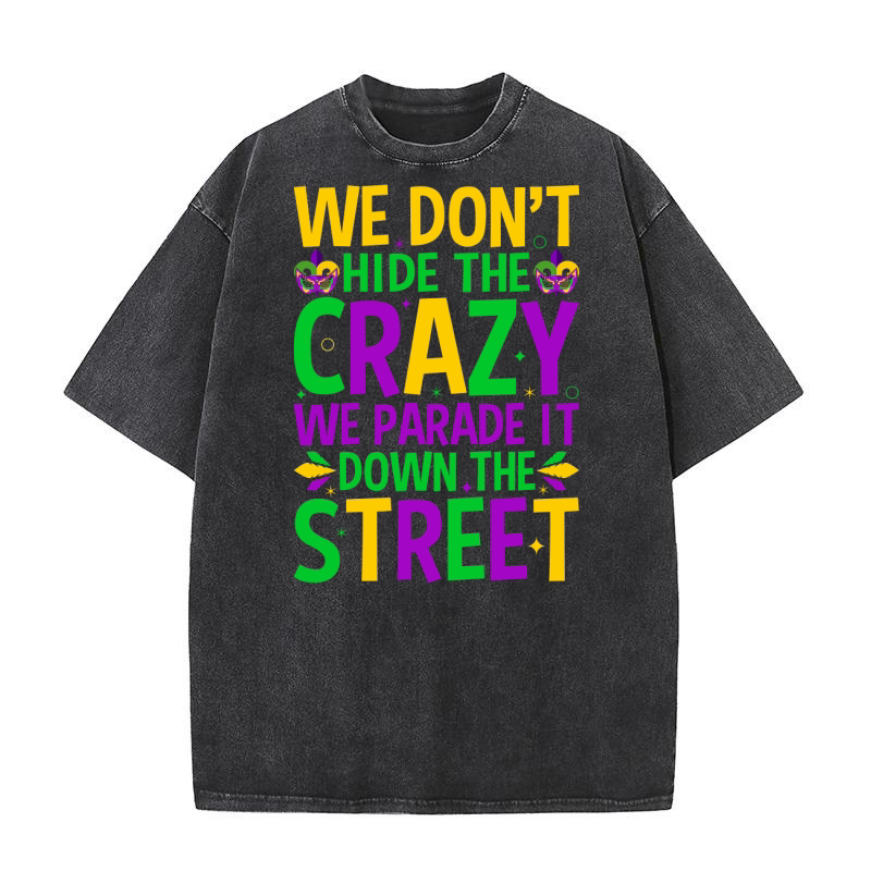 We dont hide the crazy we parade it down the street Washed T-Shirt