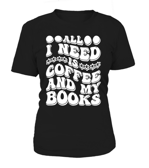 All I Need is Coffee and My Books 02 Women's T-Shirt