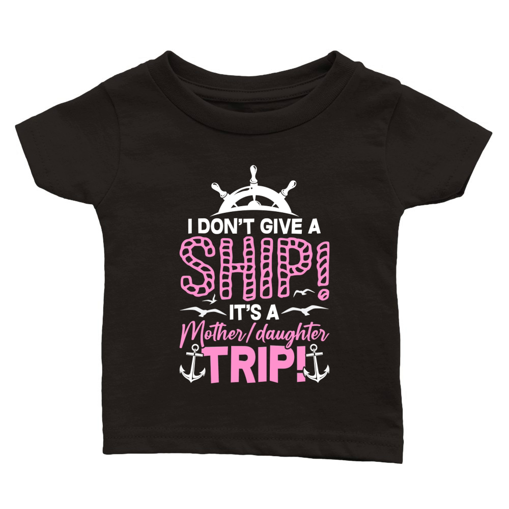I Dont Give A Ship Its A Motherdaughter Trip Classic Baby Crewneck T-shirt