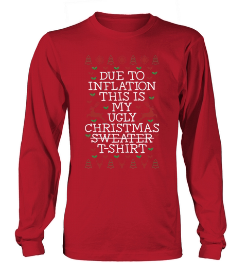 Due to inflation this is my ugly christmas t shirt Long sleeved Unisex