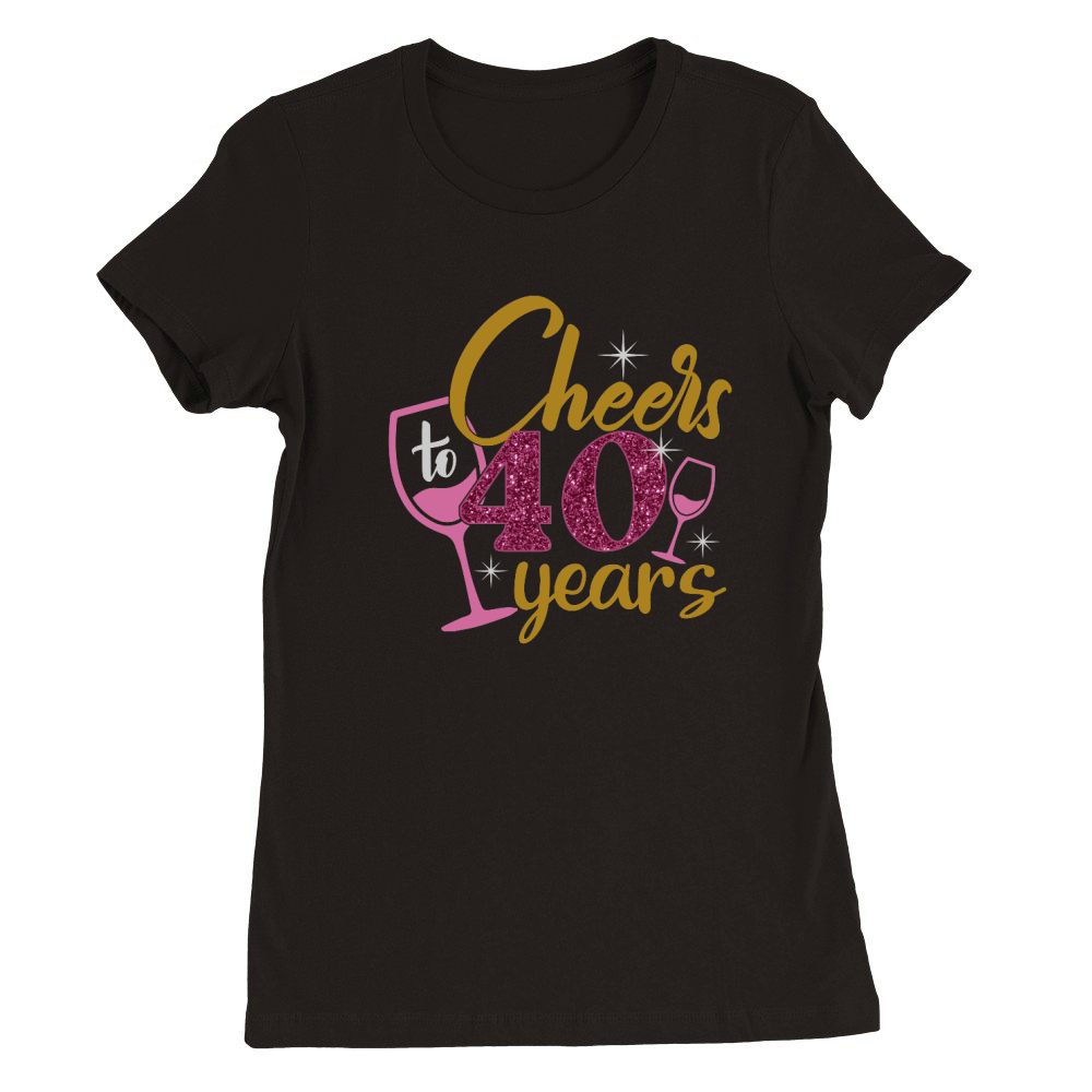 Cheers To 40 Years Funny Birthday Shirt Birthday Queen Premium Womens Crewneck T-shirt