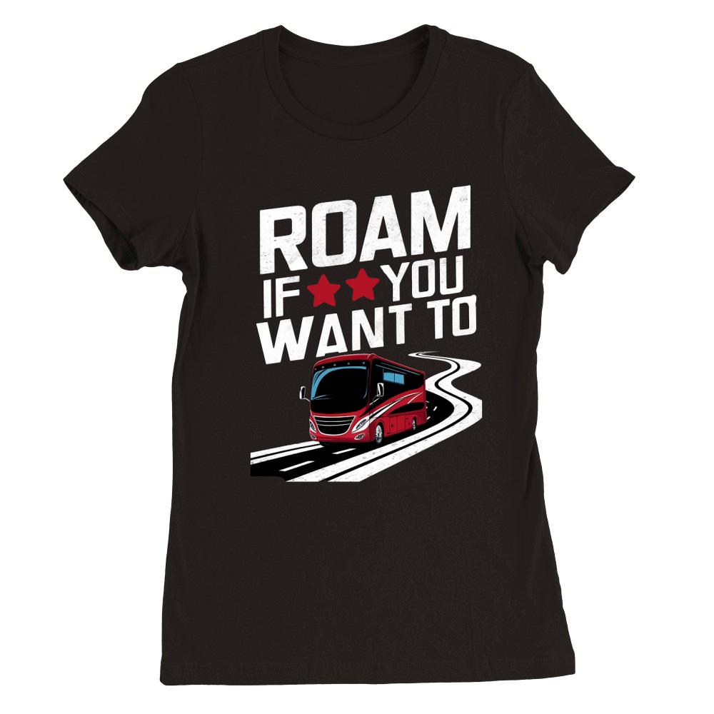 Roam if you want to Premium Womens Crewneck T-shirt