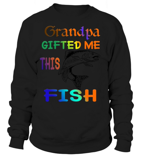 grandpa gift me this Fish Sweatshirt Unisex
