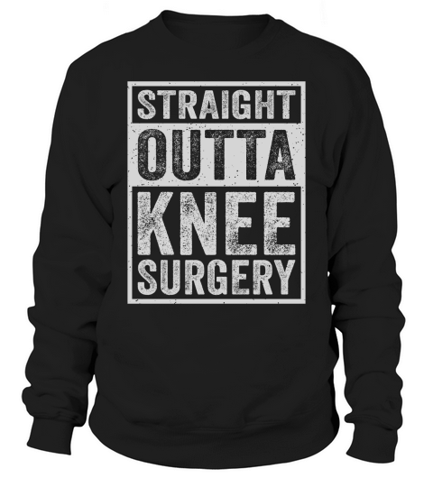 Straight Outta Knee Surgery Sweatshirt Unisex