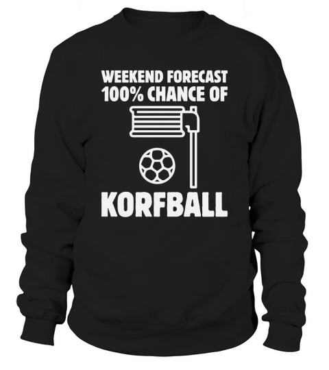 Weekend Forecast 100% Chance Of Korfball Sweatshirt Unisex