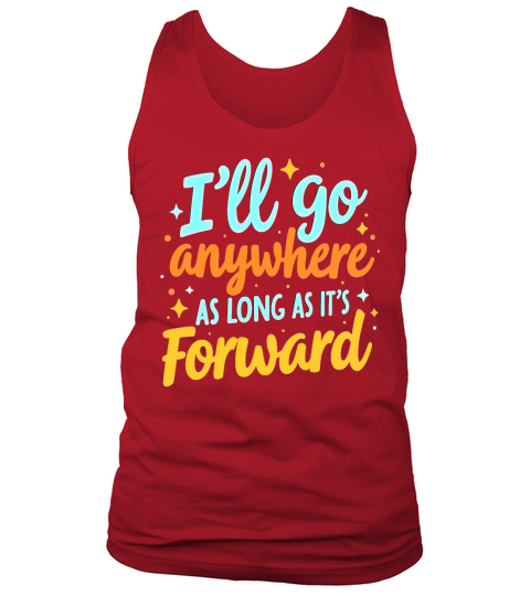 Ill Go Anywhere As Long As Its Forward Tank Top Unisex