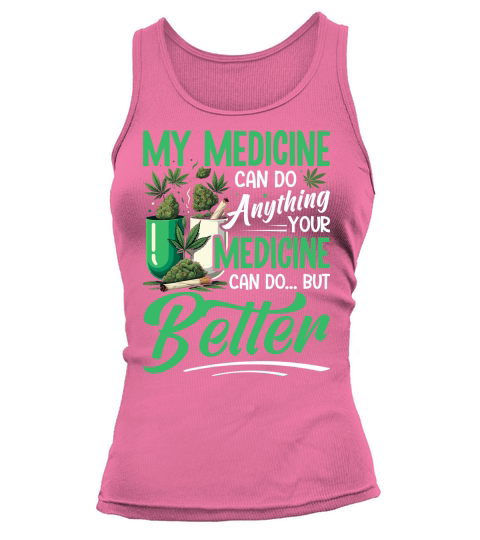 my medicine can do anything your medicine can do...but better Tank top Woman