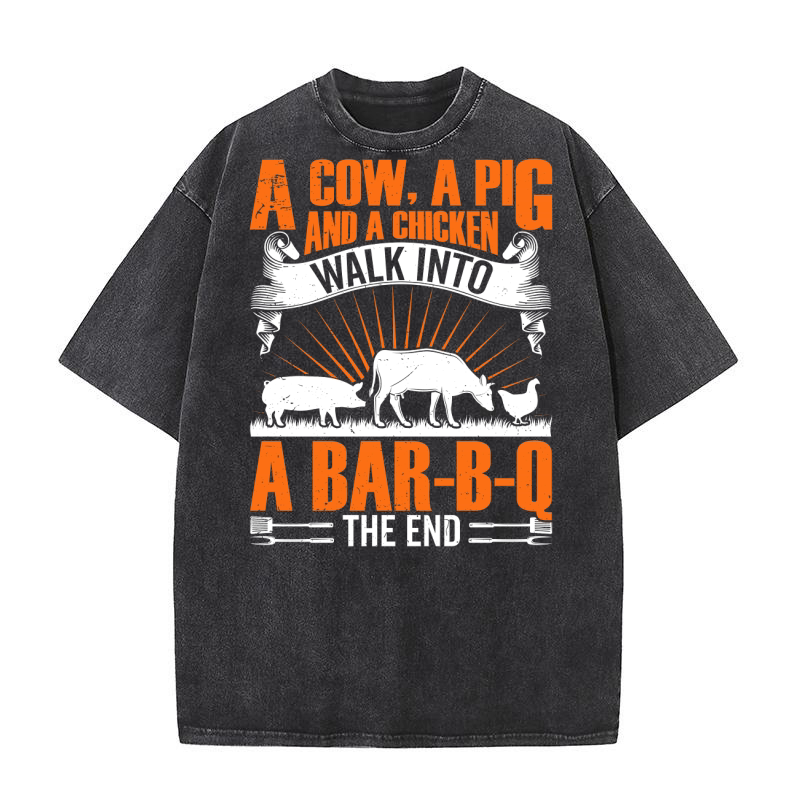 A Cow, A Pig and A Chicken Walk into A Bar B Q The End Washed T-Shirt