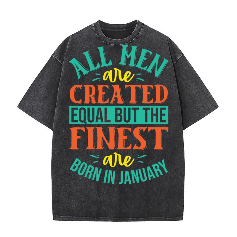All Men Are Created Equal But The Finest Are Born In January Washed T-Shirt