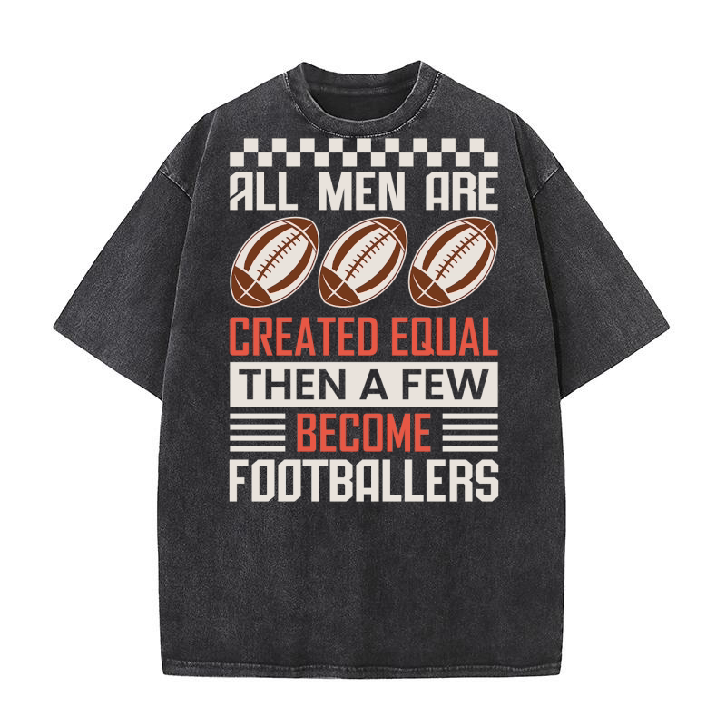 All Men Are Created Equal Then A Few Become Footballers Washed T-Shirt