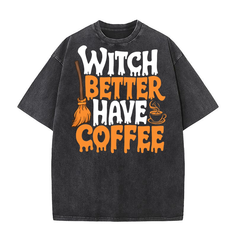 Witch better have coffee Washed T-Shirt