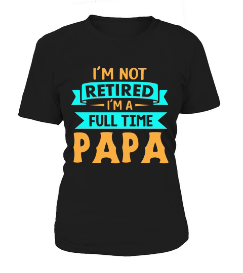 Fathers Day Im Not Retired Im a Full Time Papa Women's T-Shirt