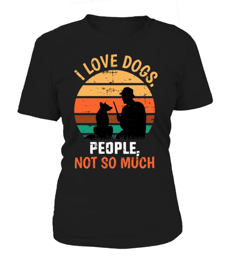 I Love Dogs. People, Not So Much Women's T-Shirt