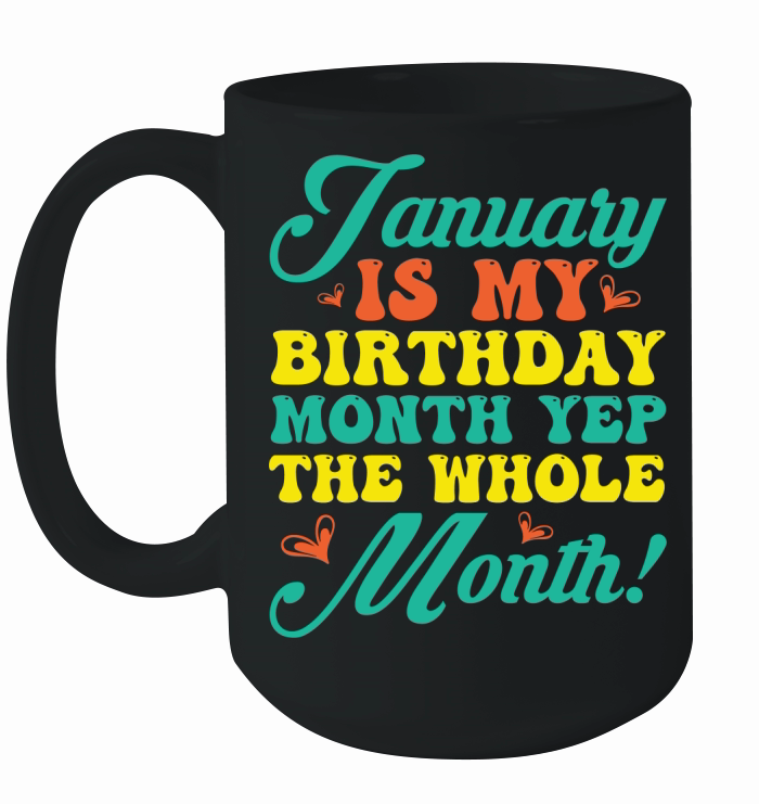 January Is My Birthday Month Yep The Whole Month 2 Ceramic Mug