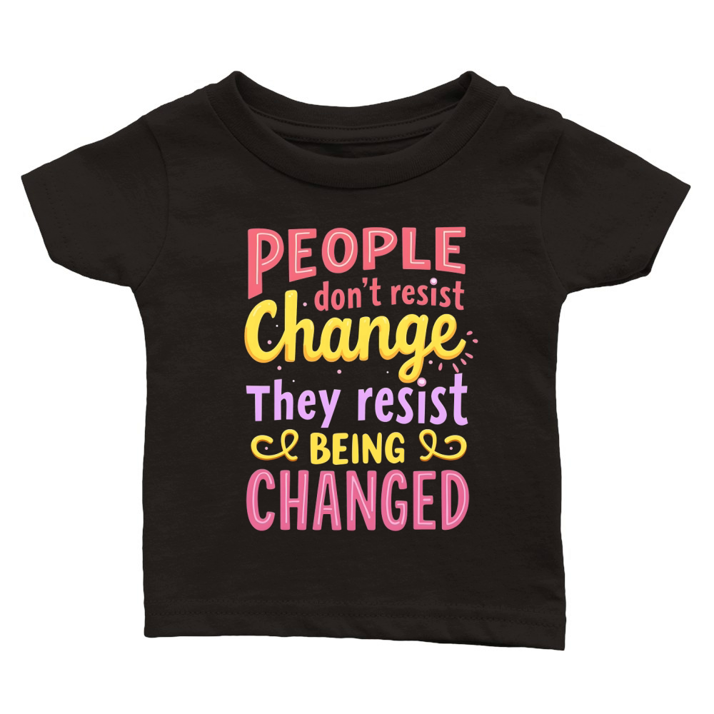 People Dont Resist Change They Resist Being Changed Classic Baby Crewneck T-shirt