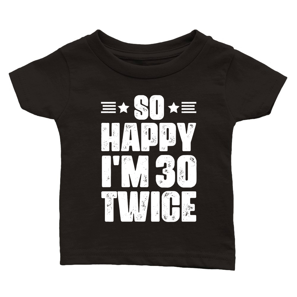 So Happy Im 30 Twice Birthday T Shirt Design (2) Classic Baby Crewneck T-shirt