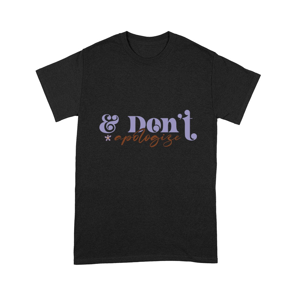 & Dont Apologize Comfort T-shirt