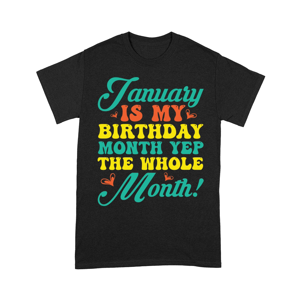 January Is My Birthday Month Yep The Whole Month 2 Comfort T-shirt