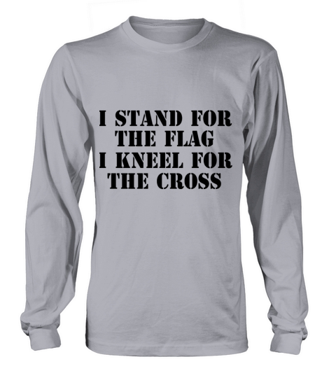 I Stand for The Flag I Kneel for The Cross T Shirt Long sleeved Unisex