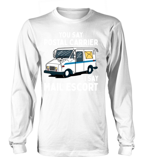 You Say Postal Carrier I Say Mail Escort Long sleeved Unisex