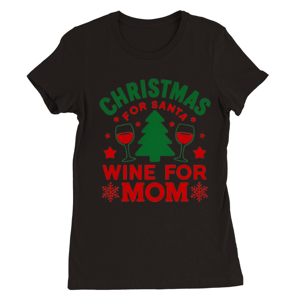 Christmas For Santa Wine For Mom Premium Womens Crewneck T-shirt