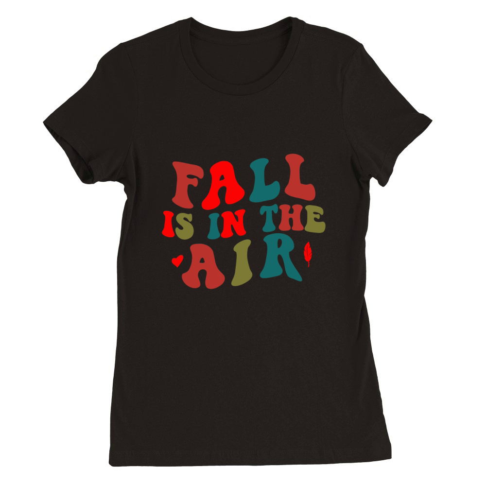 fall is in the air  (2) Premium Womens Crewneck T-shirt