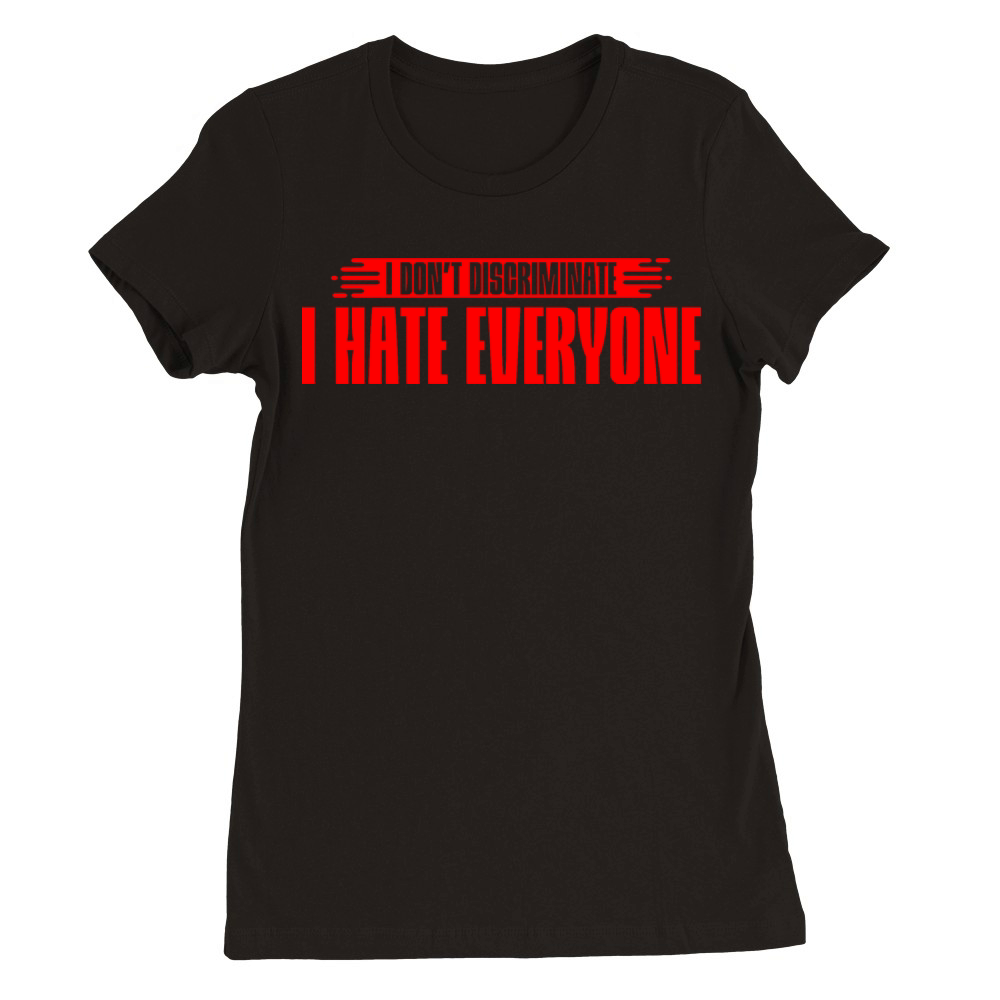 I Dont Discriminate I Hate Everyone 7 Premium Womens Crewneck T-shirt