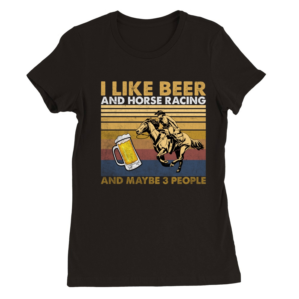 I Like Beer And Horse Racing And Maybe 3 People Vintage Premium Womens Crewneck T-shirt
