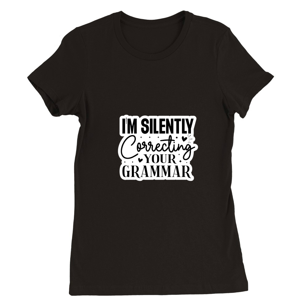 Im Silently Correcting Your Grammar Premium Womens Crewneck T-shirt
