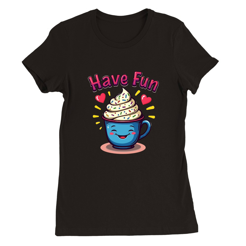 Smiling Cup Have Fun Premium Womens Crewneck T-shirt