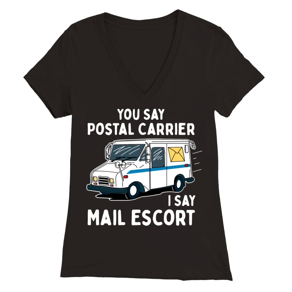 You Say Postal Carrier I Say Mail Escort Premium Womens V-Neck T-shirt