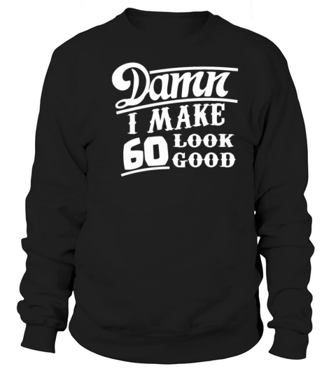 60th Birthday Look Good Sweatshirt Unisex