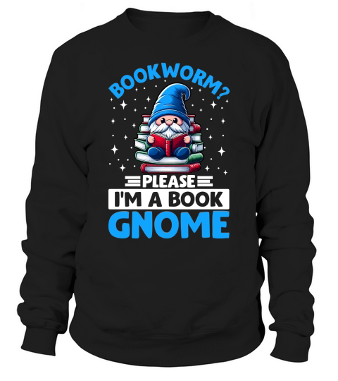 BOOKWORM PLEASE I M A BOOK GNOME Sweatshirt Unisex
