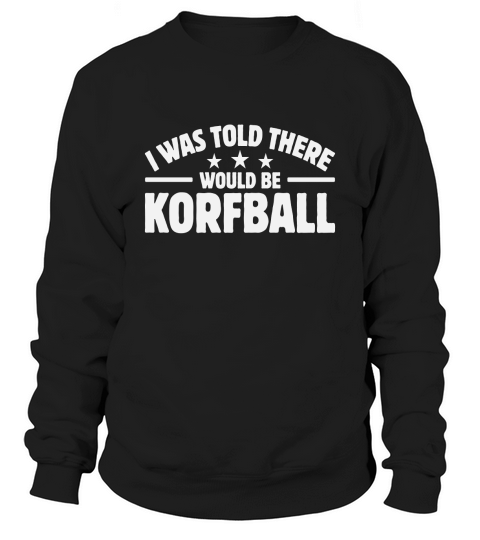 I Was Told There Would Be Korfball Sweatshirt Unisex