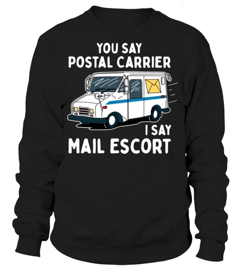You Say Postal Carrier I Say Mail Escort Sweatshirt Unisex