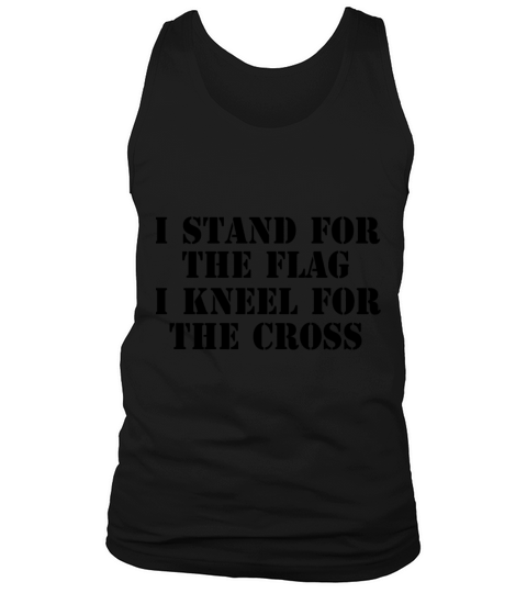 I Stand for The Flag I Kneel for The Cross T Shirt Tank Top Unisex